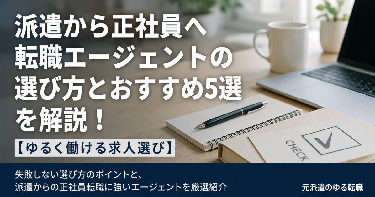 派遣から正社員へ転職エージェントの選び方とおすすめ5選を解説!【ゆるく働ける求人選び】