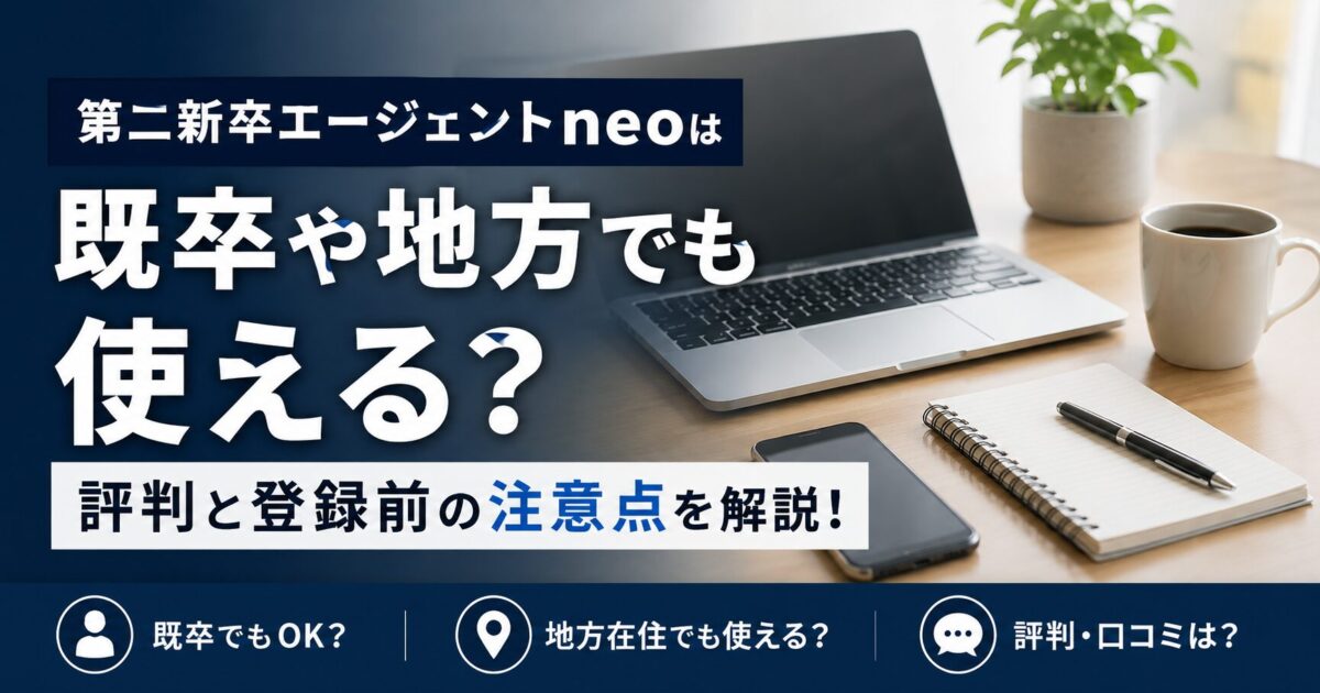 第二新卒エージェントneoは既卒や地方でも使える？口コミ評判と登録前の注意点を解説！