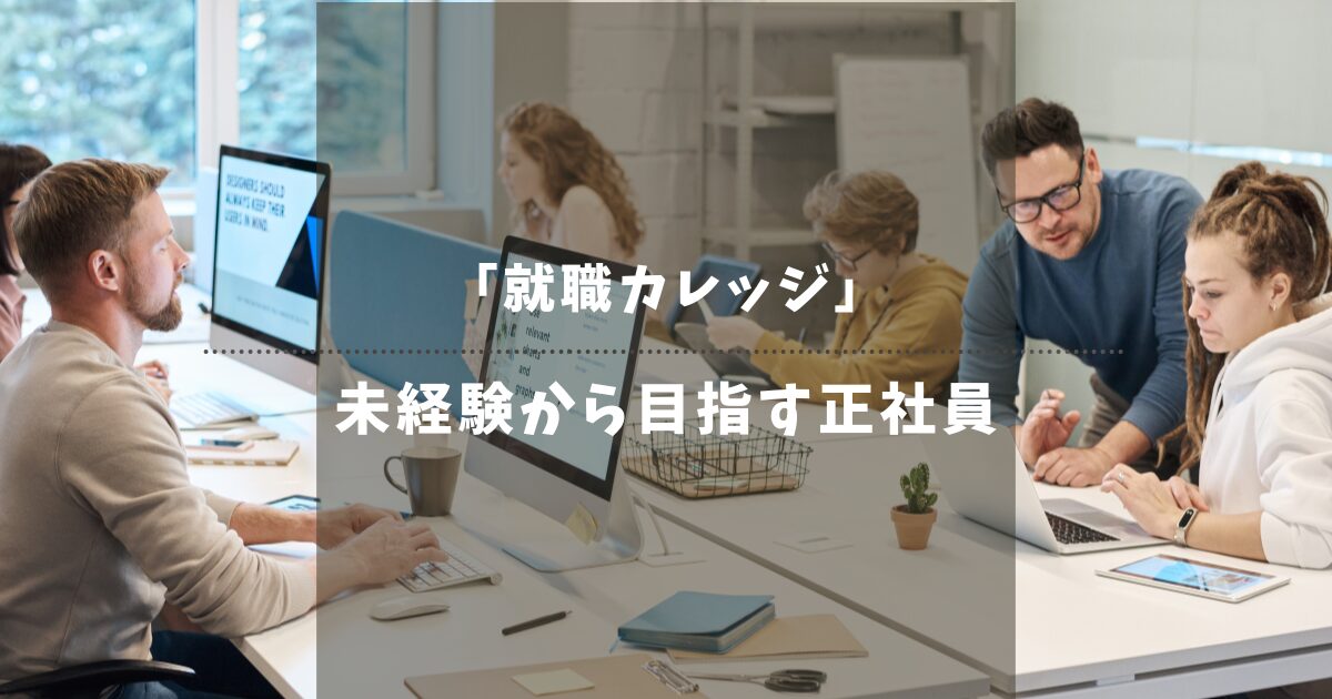 【2025年】就職カレッジの評判は？ニート・フリーターが最短で正社員になる方法！研修内容も解説！