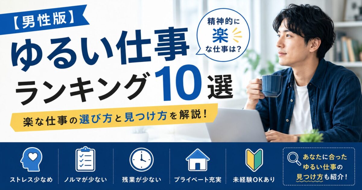 【男性版】ゆるい仕事ランキング10選｜精神的に楽な仕事の選び方と見つけ方を解説。ストレス少なめ・ノルマが少ない・残業が少ない・プライベート充実・未経験OKあり