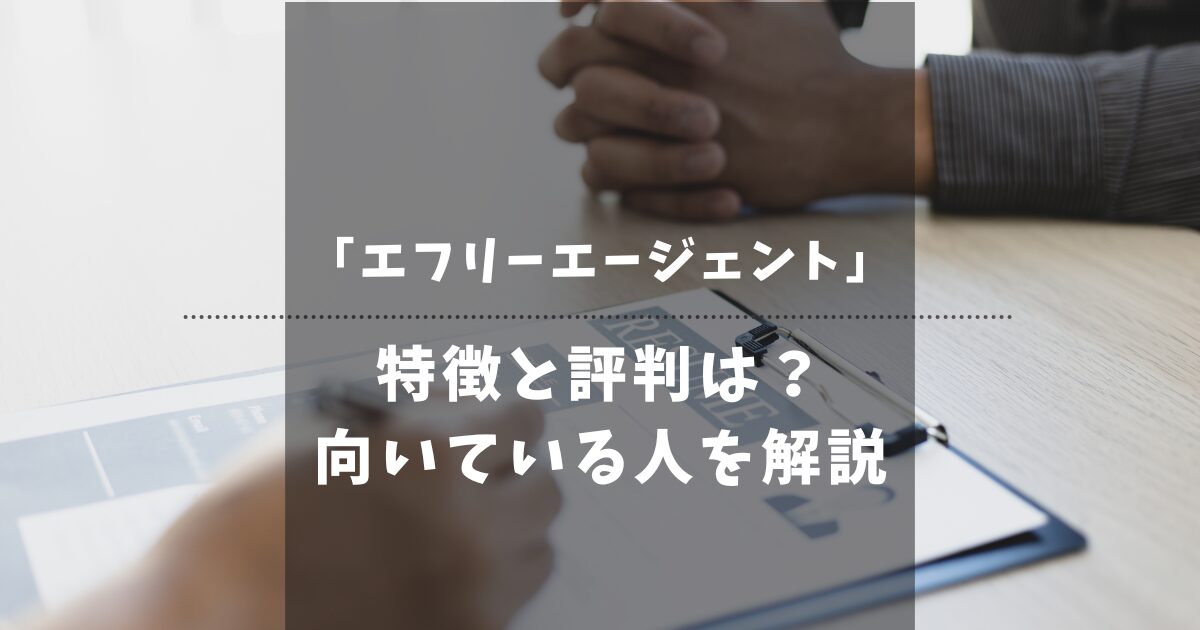 エフリーエージェントは本当に使うべき？口コミ評判と失敗しない判断軸を解説！