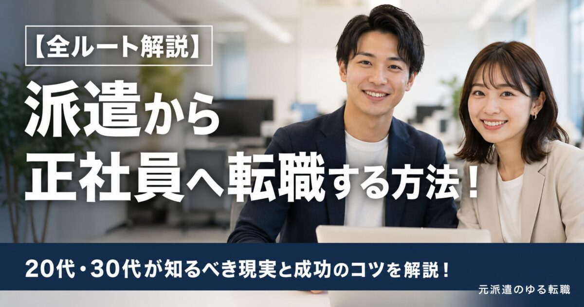 【全ルート解説】派遣から正社員へ転職する方法！20代・30代が知るべき現実と成功のコツを解説！
